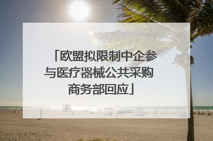 欧盟拟限制中企参与医疗器械公共采购 商务部回应