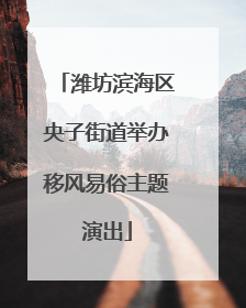 潍坊滨海区央子街道举办移风易俗主题演出