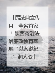 民法典宣传月｜全省首家！陕西商洛法治廉政教育基地“以案说纪”润人心