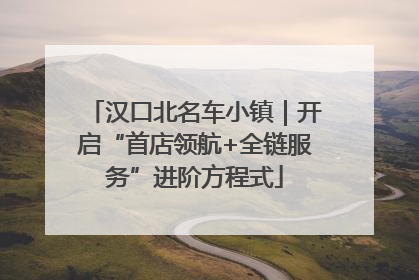 汉口北名车小镇｜开启“首店领航+全链服务”进阶方程式