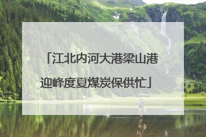 江北内河大港梁山港迎峰度夏煤炭保供忙