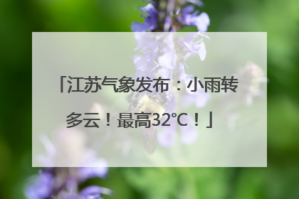江苏气象发布：小雨转多云！最高32℃！