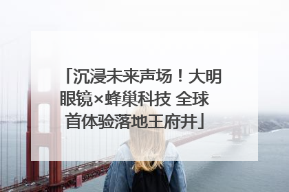 沉浸未来声场！大明眼镜×蜂巢科技 全球首体验落地王府井