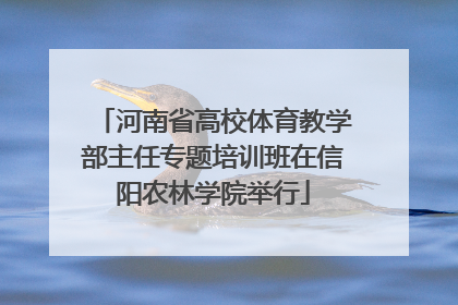 河南省高校体育教学部主任专题培训班在信阳农林学院举行