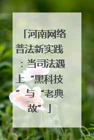 河南网络普法新实践：当司法遇上“黑科技”与“老典故”