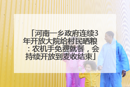 河南一乡政府连续3年开放大院给村民晒粮：农机手免费就餐，会持续开放到麦收结束
