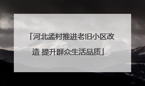 河北孟村推进老旧小区改造 提升群众生活品质