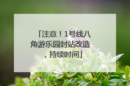 注意！1号线八角游乐园封站改造，持续时间