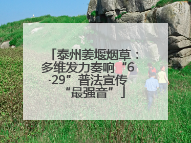 泰州姜堰烟草：多维发力奏响“6·29”普法宣传“最强音”