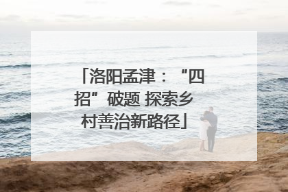 洛阳孟津：“四招”破题 探索乡村善治新路径