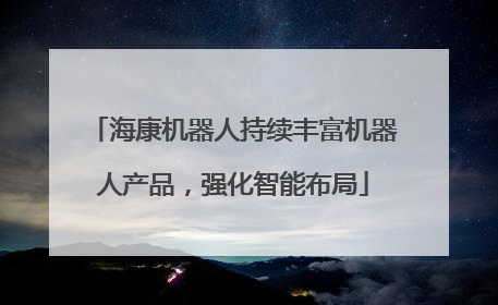海康机器人持续丰富机器人产品，强化智能布局