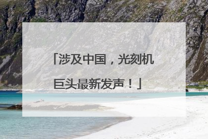 涉及中国，光刻机巨头最新发声！