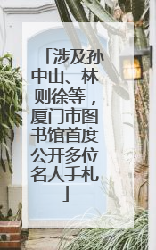 涉及孙中山、林则徐等，厦门市图书馆首度公开多位名人手札