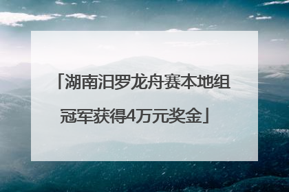 湖南汨罗龙舟赛本地组冠军获得4万元奖金