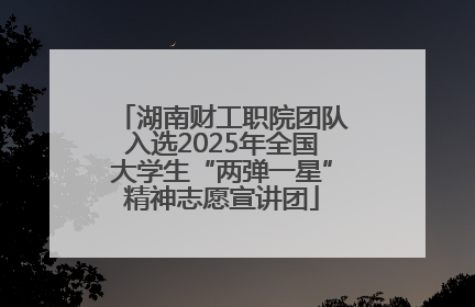 湖南财工职院团队入选2025年全国大学生“两弹一星”精神志愿宣讲团