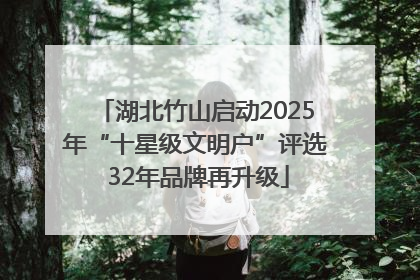 湖北竹山启动2025年“十星级文明户”评选 32年品牌再升级