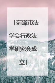 菏泽市法学会行政法学研究会成立