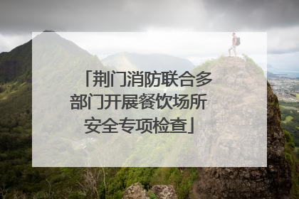 荆门消防联合多部门开展餐饮场所安全专项检查