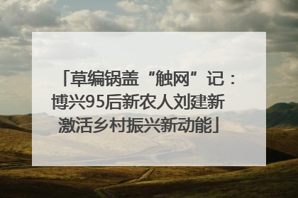 草编锅盖“触网”记：博兴95后新农人刘建新激活乡村振兴新动能