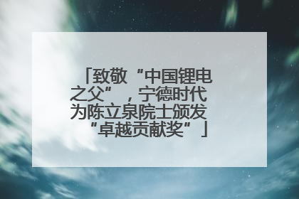 致敬“中国锂电之父”，宁德时代为陈立泉院士颁发“卓越贡献奖”