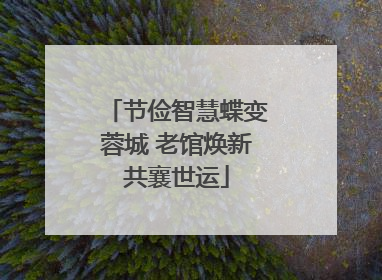 节俭智慧蝶变蓉城 老馆焕新共襄世运