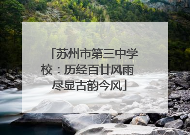 苏州市第三中学校：历经百廿风雨 尽显古韵今风