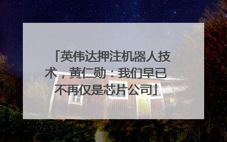 英伟达押注机器人技术，黄仁勋：我们早已不再仅是芯片公司