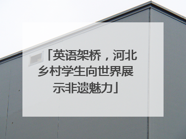 英语架桥，河北乡村学生向世界展示非遗魅力