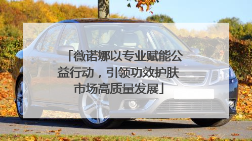 薇诺娜以专业赋能公益行动，引领功效护肤市场高质量发展