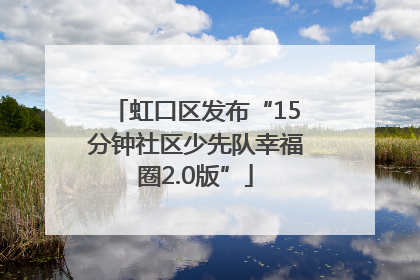 虹口区发布“15分钟社区少先队幸福圈2.0版”