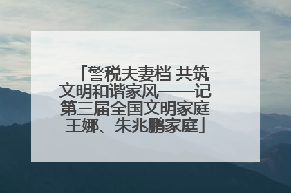 警税夫妻档 共筑文明和谐家风——记第三届全国文明家庭王娜、朱兆鹏家庭