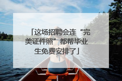 这场招聘会连“完美证件照”都帮毕业生免费安排了