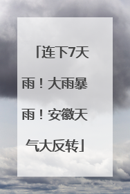 连下7天雨！大雨暴雨！安徽天气大反转