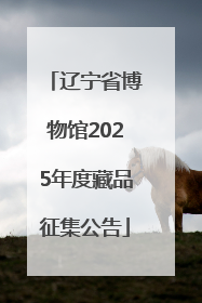 辽宁省博物馆2025年度藏品征集公告