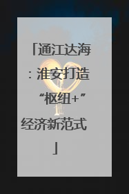 通江达海：淮安打造“枢纽+”经济新范式