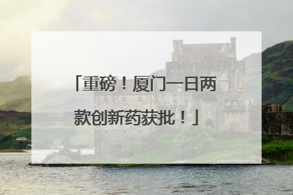 重磅！厦门一日两款创新药获批！