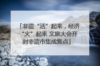 非遗“活”起来，经济“火”起来 文旅大会开封非遗市集成焦点