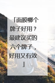 面膜哪个牌子好用？最建议买的六个牌子，好用又有效