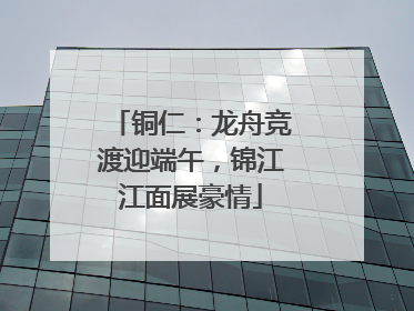 铜仁：龙舟竞渡迎端午，锦江江面展豪情