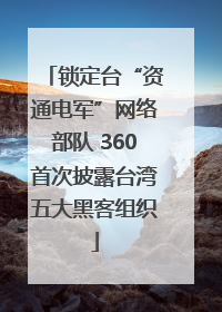 锁定台“资通电军”网络部队 360首次披露台湾五大黑客组织