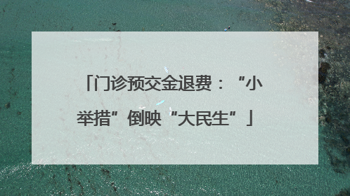 门诊预交金退费：“小举措”倒映“大民生”