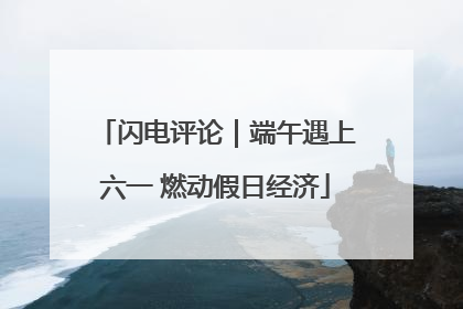 闪电评论｜端午遇上六一 燃动假日经济