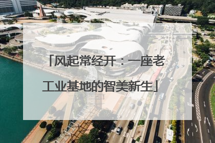 风起常经开：一座老工业基地的智美新生