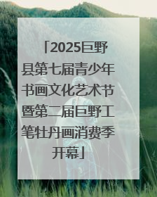 2025巨野县第七届青少年书画文化艺术节暨第二届巨野工笔牡丹画消费季开幕