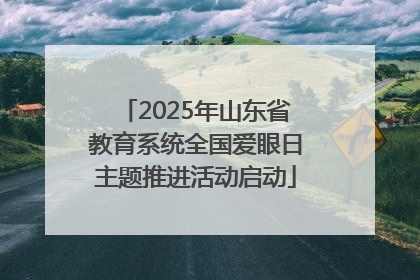2025年山东省教育系统全国爱眼日主题推进活动启动