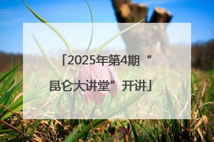 2025年第4期“昆仑大讲堂”开讲
