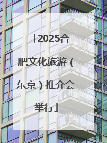2025合肥文化旅游（东京）推介会举行