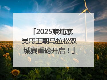2025柬埔寨吴哥王朝马拉松双城赛重磅开启！