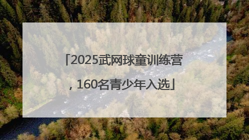 2025武网球童训练营，160名青少年入选