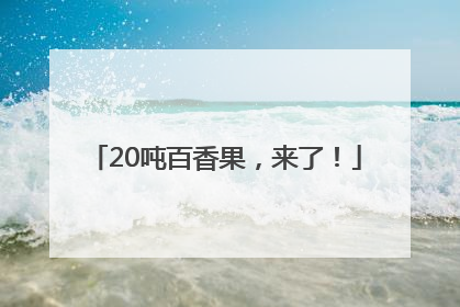 20吨百香果，来了！